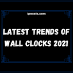 Latest trends of wall clocks 2021